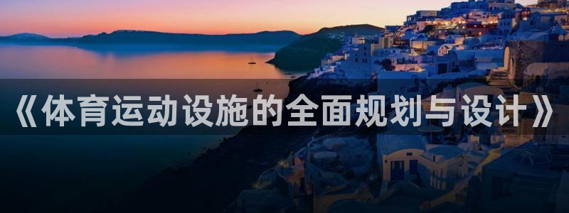 98体育：《体育运动设施的全面规划与设计》