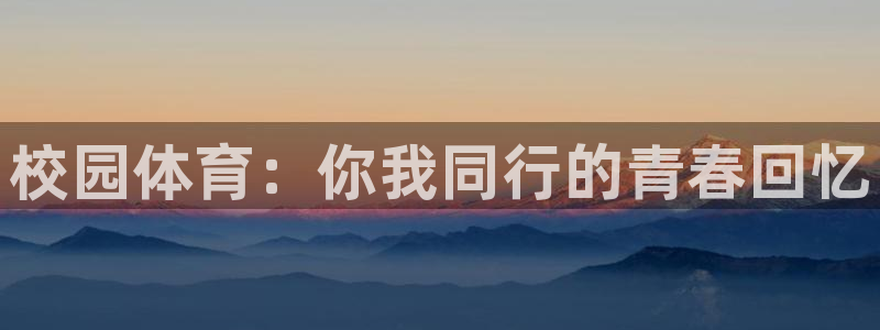 98体育直播在线观看：校园体育：你我同行的青春回忆