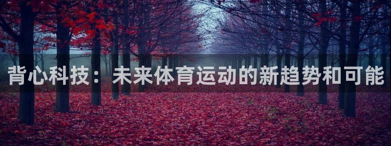 98体育直播免费观看：背心科技：未来体育运动的新趋势和可能